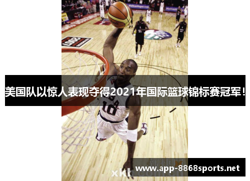 美国队以惊人表现夺得2021年国际篮球锦标赛冠军！