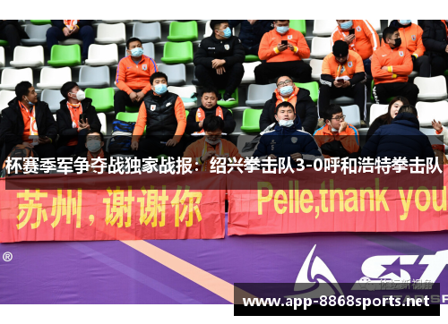 杯赛季军争夺战独家战报：绍兴拳击队3-0呼和浩特拳击队