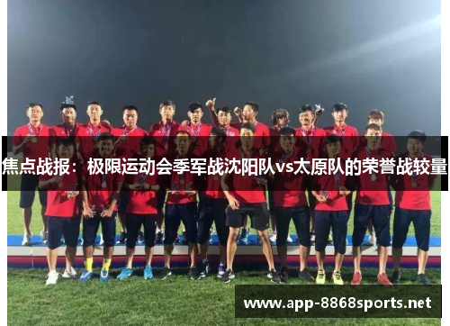 焦点战报：极限运动会季军战沈阳队vs太原队的荣誉战较量